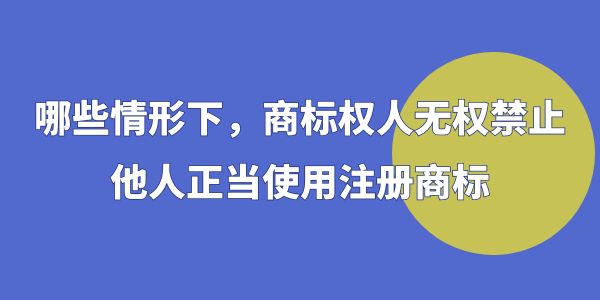 這些情況下，商標權(quán)人無權(quán)禁止他人正當使用注冊商標