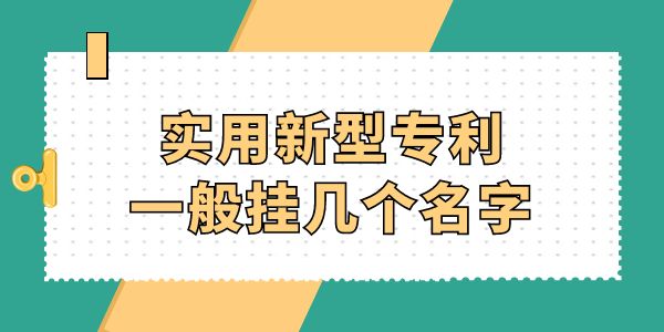 實(shí)用新型專(zhuān)利一般掛幾個(gè)名字,