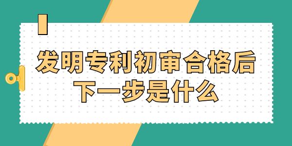 發(fā)明專利初審合格后下一步是什么？