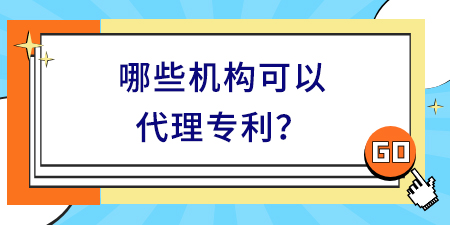 哪些機(jī)構(gòu)可以代理專利,