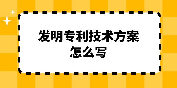 發(fā)明專利技術(shù)方案怎么寫？