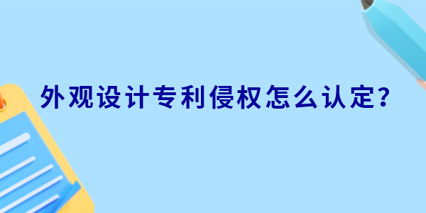 外觀設計專利侵權怎么認定？判定標準有哪些？