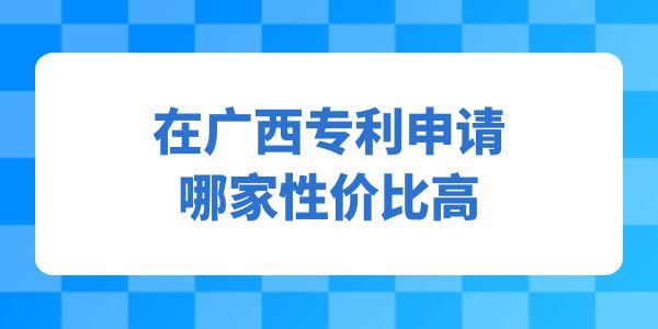 在廣西專利申請哪家性價比高？