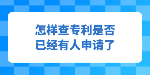 怎樣查專利是否已經(jīng)有人申請了？