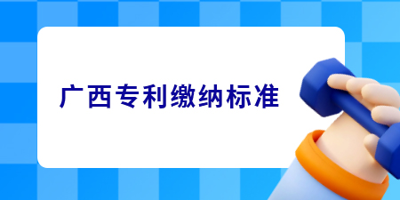 廣西專利申請的繳費標(biāo)準(zhǔn)是怎樣的？