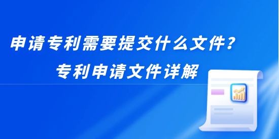 申請專利需要提交什么文件？專利申請文件詳解