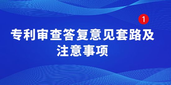 專利審查答復(fù)意見套路及注意事項(xiàng),