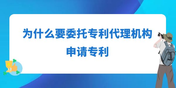 為什么要委托專利代理機(jī)構(gòu)申請(qǐng)專利,