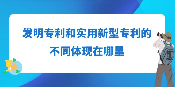 發(fā)明專利和實用新型專利的不同體現(xiàn)在哪里,