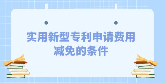 發(fā)明專(zhuān)利申請(qǐng)費(fèi)用減免的條件是什么？