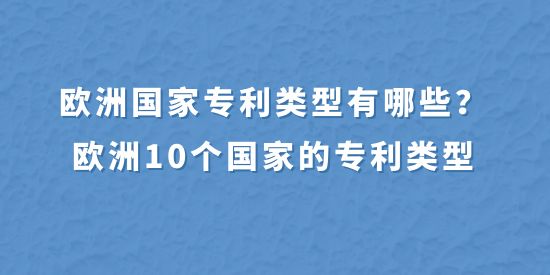 歐洲國家專利類型有哪些？歐洲10個國家的專利類型