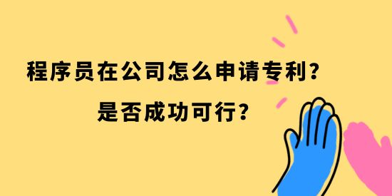 程序員在公司怎么申請專利？是否成功可行？