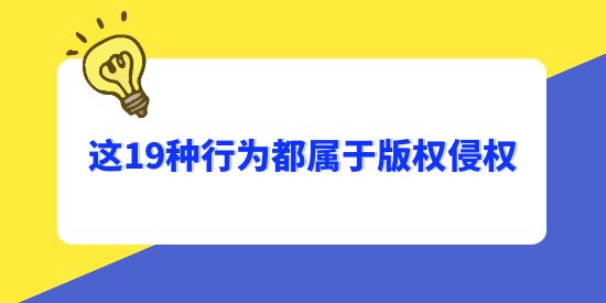 注意了，這19種行為都屬于版權(quán)侵權(quán)！